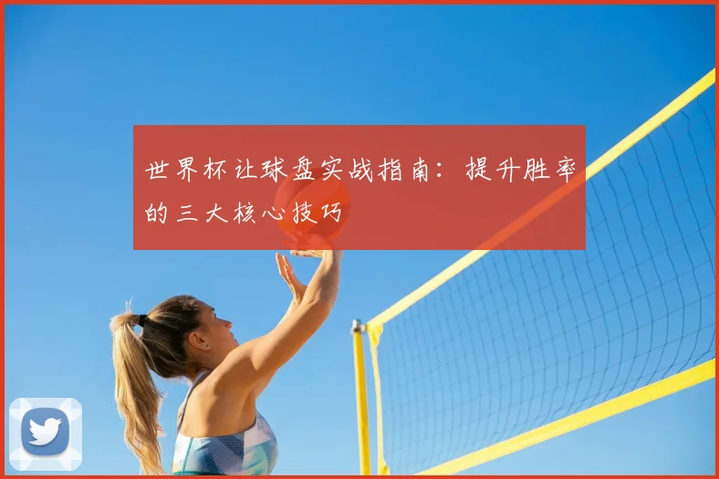 世界杯让球盘实战指南：提升胜率的三大核心技巧