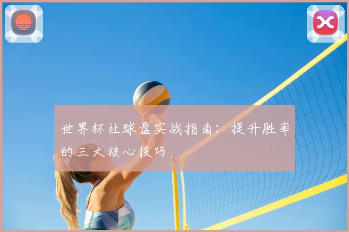 世界杯让球盘实战指南：提升胜率的三大核心技巧