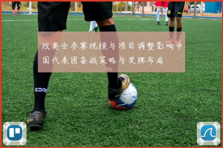 残奥会参赛规模与项目调整影响中国代表团备战策略与奖牌布局