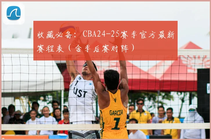 收藏必备：CBA24-25赛季官方最新赛程表（含季后赛对阵）