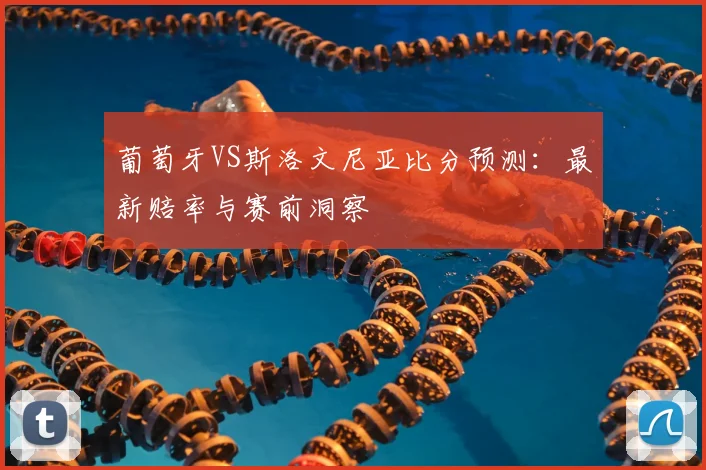 葡萄牙VS斯洛文尼亚比分预测：最新赔率与赛前洞察