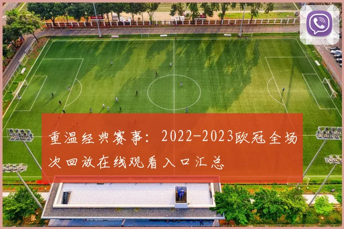 重温经典赛事：2022-2023欧冠全场次回放在线观看入口汇总